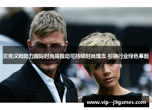 贝克汉姆助力国际时尚周推动可持续时尚理念 引领行业绿色革新