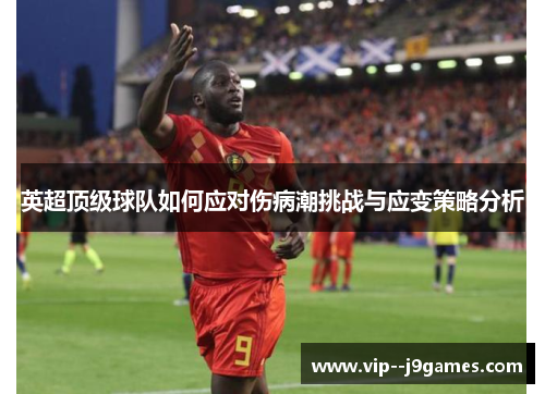 英超顶级球队如何应对伤病潮挑战与应变策略分析 英超顶级球队如何应对伤病潮挑战与应变策略分析