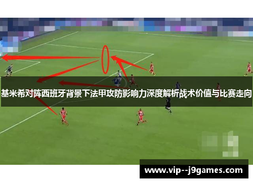 基米希对阵西班牙背景下法甲攻防影响力深度解析战术价值与比赛走向