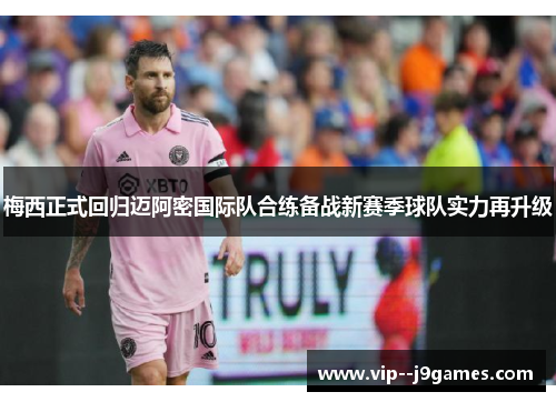 梅西正式回归迈阿密国际队合练备战新赛季球队实力再升级 梅西正式回归迈阿密国际队合练备战新赛季球队实力再升级