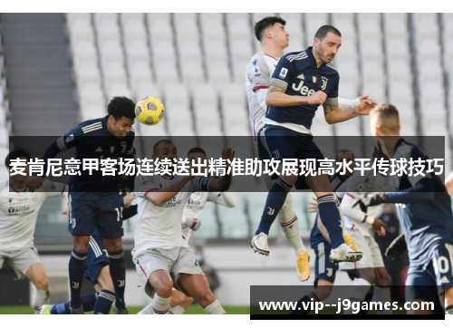 麦肯尼意甲客场连续送出精准助攻展现高水平传球技巧